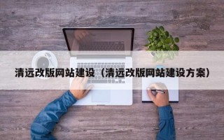 资阳清远改版网站建设（清远改版网站建设方案）