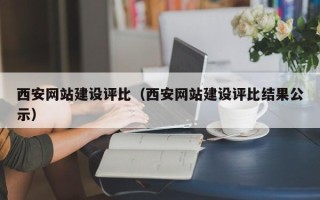 资阳西安网站建设评比（西安网站建设评比结果公示）